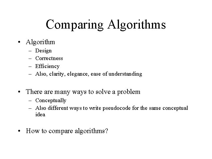 Comparing Algorithms • Algorithm – – Design Correctness Efficiency Also, clarity, elegance, ease of