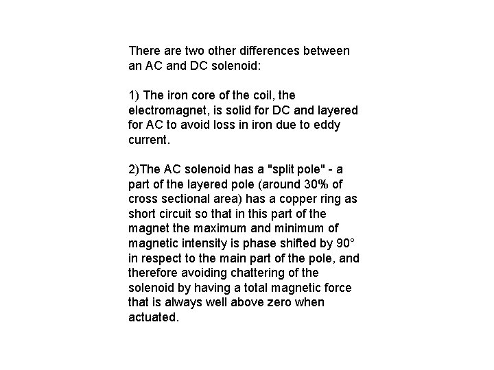 There are two other differences between an AC and DC solenoid: 1) The iron