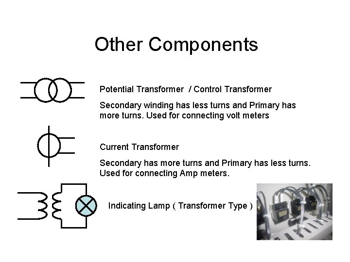 Other Components Potential Transformer / Control Transformer Secondary winding has less turns and Primary