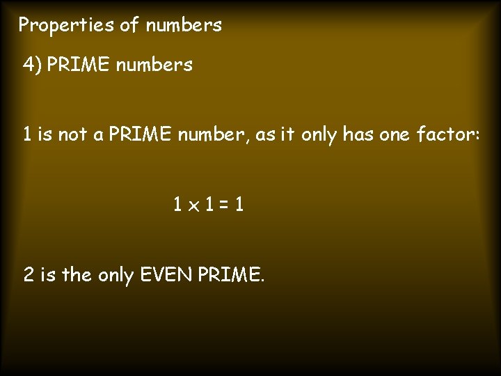 Properties of numbers 4) PRIME numbers 1 is not a PRIME number, as it