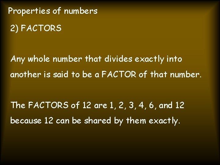 Properties of numbers 2) FACTORS Any whole number that divides exactly into another is