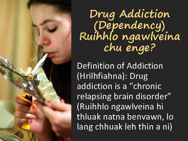 Drug Addiction (Dependency) Ruihhlo ngawlveina chu enge? Definition of Addiction (Hrilhfiahna): Drug addiction is