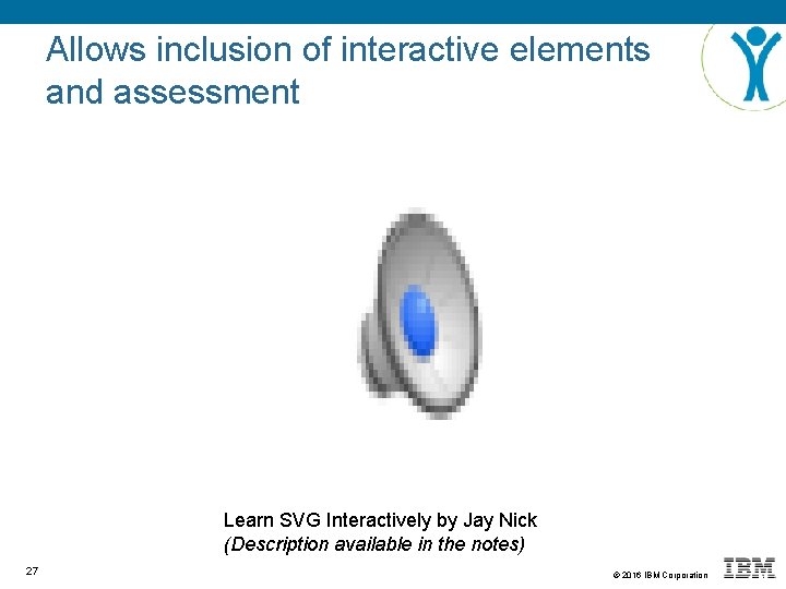 Allows inclusion of interactive elements and assessment Learn SVG Interactively by Jay Nick (Description