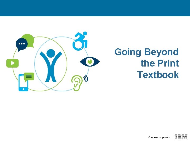 Going Beyond the Print Textbook © 2016 IBM Corporation 