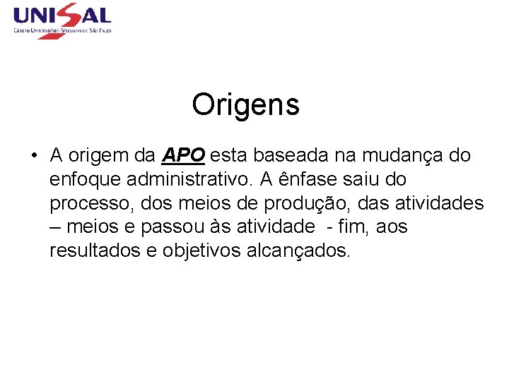 Origens • A origem da APO esta baseada na mudança do enfoque administrativo. A