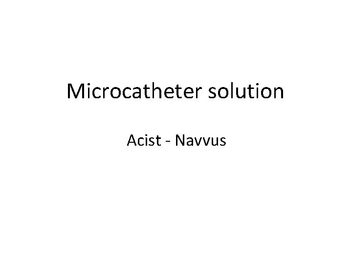 Microcatheter solution Acist - Navvus 