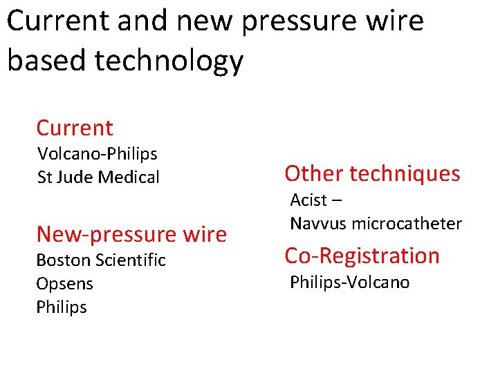 Current and new pressure wire based technology Current Volcano-Philips St Jude Medical New-pressure wire