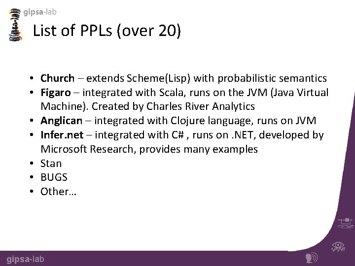 List of PPLs (over 20) • Church – extends Scheme(Lisp) with probabilistic semantics •