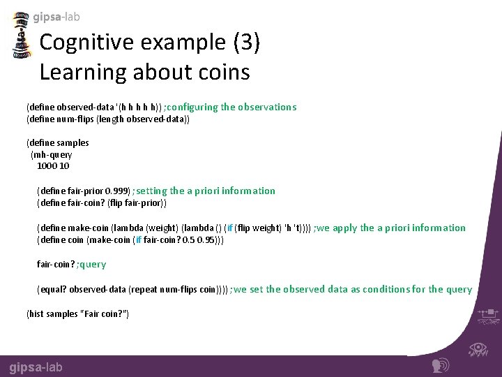 Cognitive example (3) Learning about coins (define observed-data '(h h h)) ; configuring the