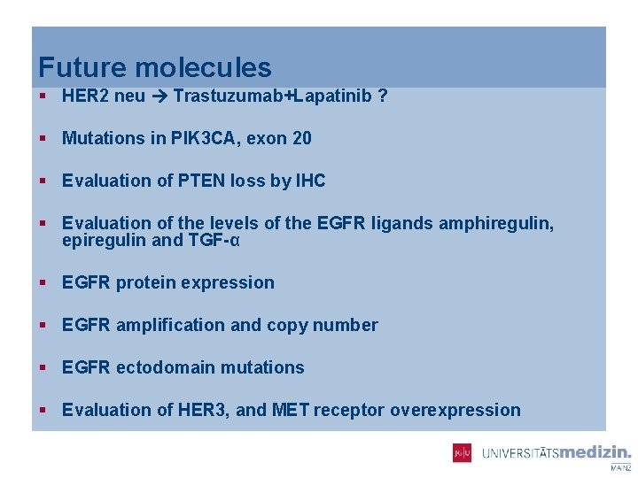 Future molecules § HER 2 neu Trastuzumab+Lapatinib ? § Mutations in PIK 3 CA,