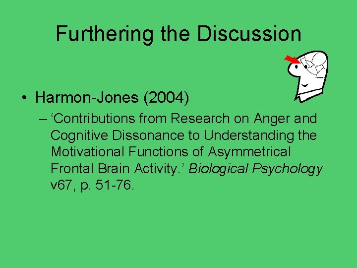 Furthering the Discussion • Harmon-Jones (2004) – ‘Contributions from Research on Anger and Cognitive