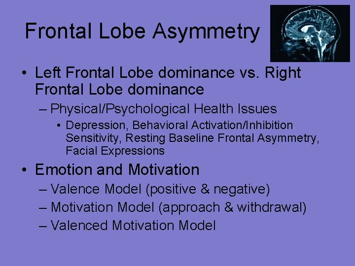 Frontal Lobe Asymmetry • Left Frontal Lobe dominance vs. Right Frontal Lobe dominance –