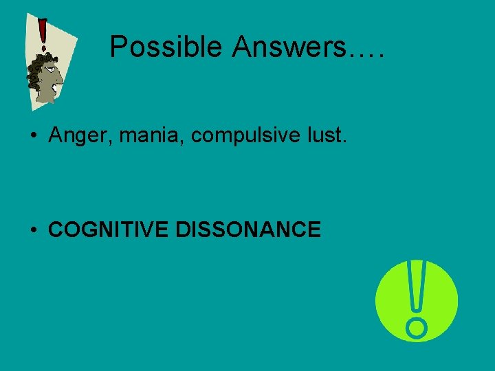 Possible Answers…. • Anger, mania, compulsive lust. • COGNITIVE DISSONANCE 