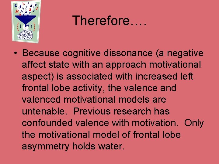 Therefore…. • Because cognitive dissonance (a negative affect state with an approach motivational aspect)