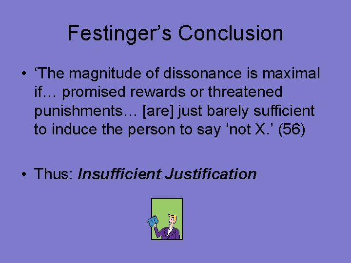 Festinger’s Conclusion • ‘The magnitude of dissonance is maximal if… promised rewards or threatened
