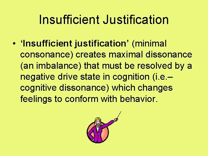 Insufficient Justification • ‘Insufficient justification’ (minimal consonance) creates maximal dissonance (an imbalance) that must