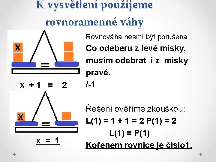 K vysvětlení použijeme rovnoramenné váhy Rovnováha nesmí být porušena. x +1 = x =