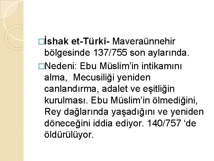 �İshak et-Türkî- Maveraünnehir bölgesinde 137/755 son aylarında. �Nedeni: Ebu Müslim’in intikamını alma, Mecusiliği yeniden