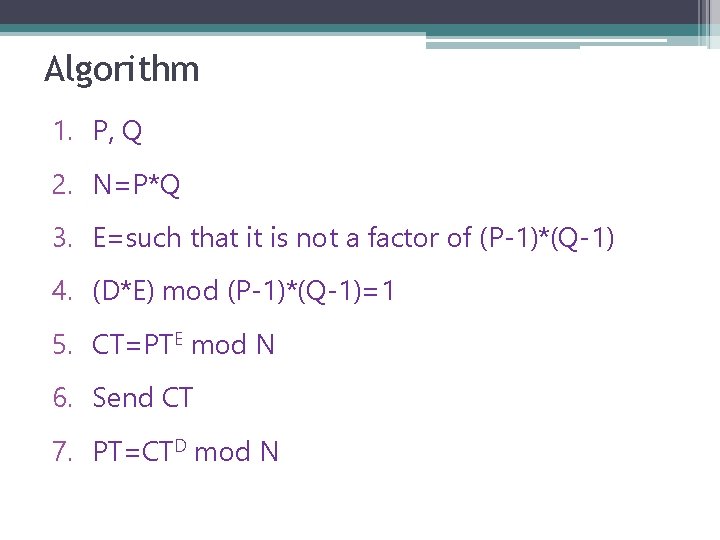 Algorithm 1. P, Q 2. N=P*Q 3. E=such that it is not a factor
