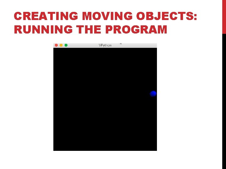 CREATING MOVING OBJECTS: RUNNING THE PROGRAM CREATING MOVING OBJECTS: RUNNING THE PROGRAM