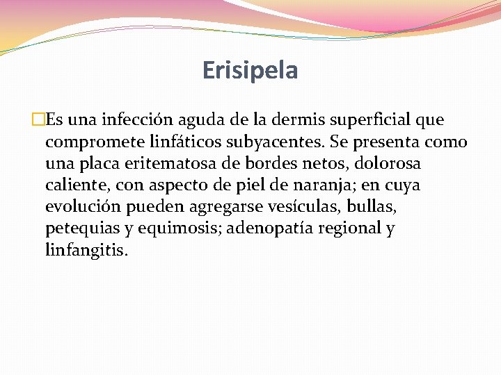 Erisipela �Es una infección aguda de la dermis superficial que compromete linfáticos subyacentes. Se