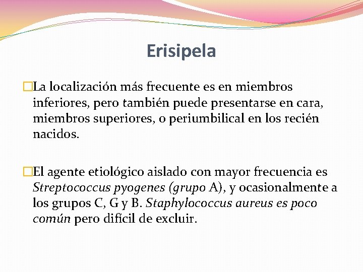 Erisipela �La localización más frecuente es en miembros inferiores, pero también puede presentarse en