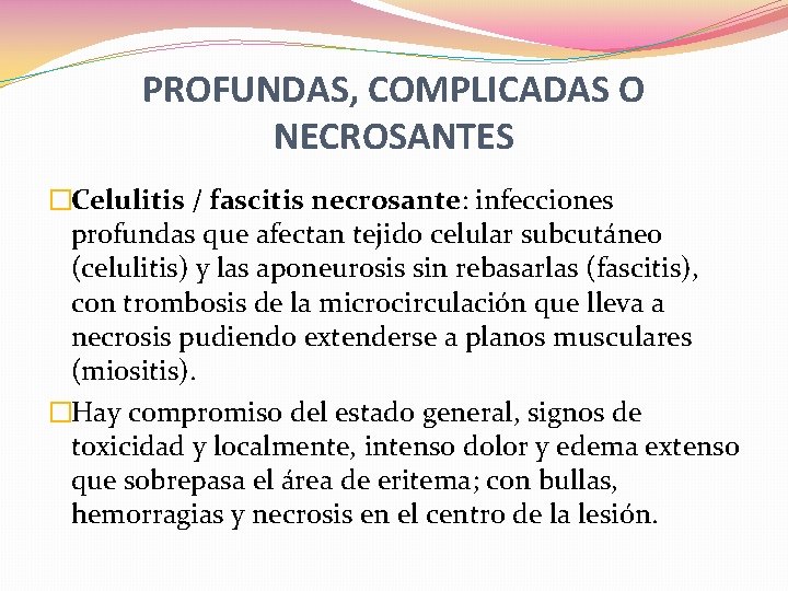 PROFUNDAS, COMPLICADAS O NECROSANTES �Celulitis / fascitis necrosante: infecciones profundas que afectan tejido celular