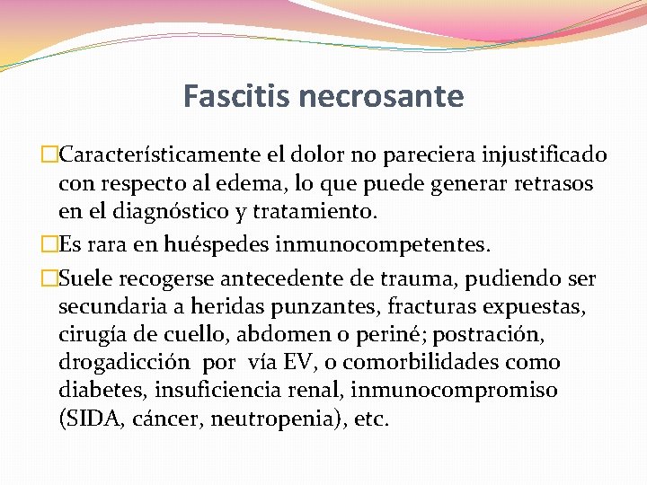 Fascitis necrosante �Característicamente el dolor no pareciera injustificado con respecto al edema, lo que