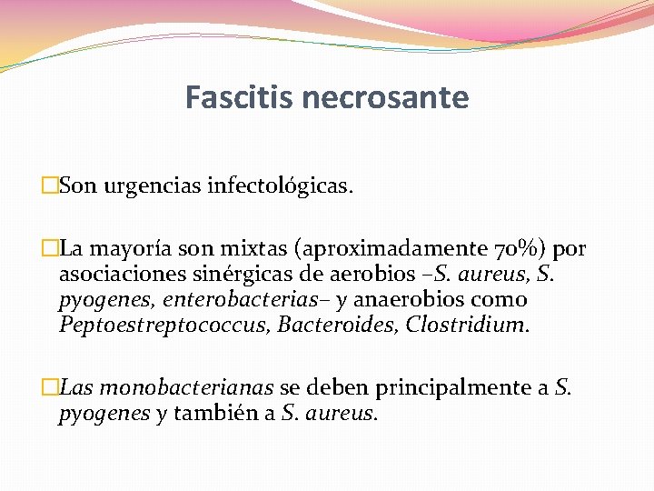 Fascitis necrosante �Son urgencias infectológicas. �La mayoría son mixtas (aproximadamente 70%) por asociaciones sinérgicas