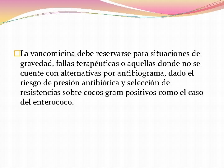 �La vancomicina debe reservarse para situaciones de gravedad, fallas terapéuticas o aquellas donde no