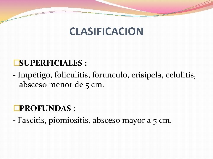 CLASIFICACION �SUPERFICIALES : - Impétigo, foliculitis, forúnculo, erisipela, celulitis, absceso menor de 5 cm.