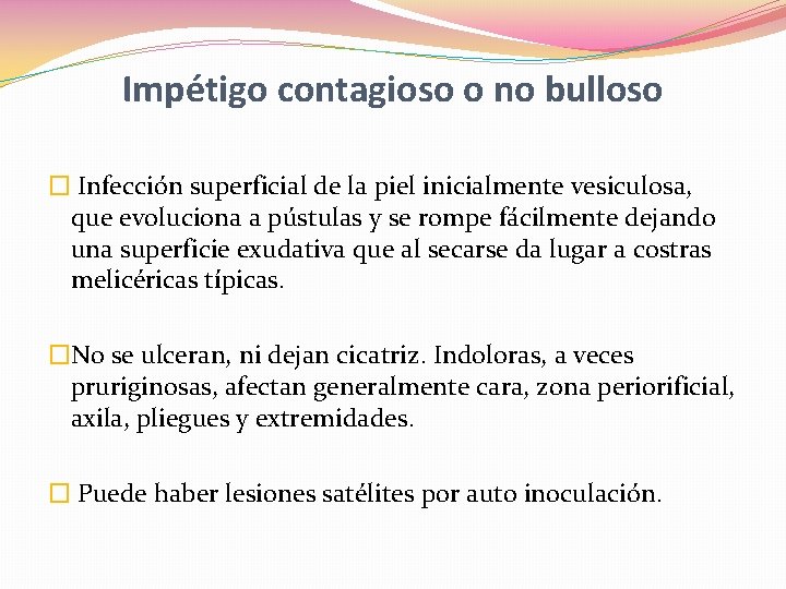 Impétigo contagioso o no bulloso � Infección superficial de la piel inicialmente vesiculosa, que