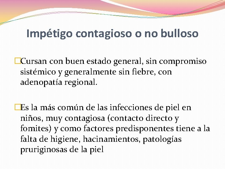 Impétigo contagioso o no bulloso �Cursan con buen estado general, sin compromiso sistémico y