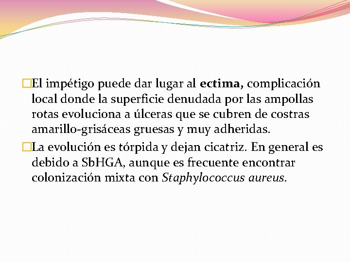 �El impétigo puede dar lugar al ectima, complicación local donde la superficie denudada por