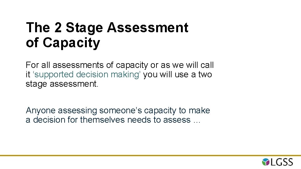 The 2 Stage Assessment of Capacity For all assessments of capacity or as we