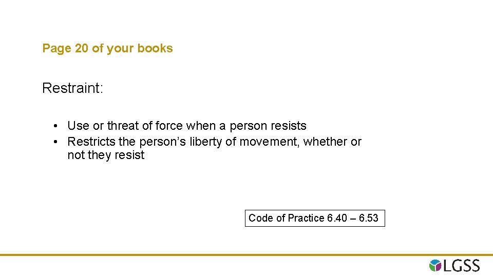 Page 20 of your books Restraint: • Use or threat of force when a