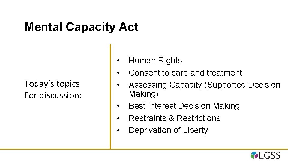 Mental Capacity Act Today’s topics For discussion: • • • Human Rights Consent to