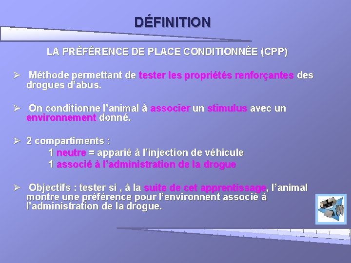 DÉFINITION LA PRÉFÉRENCE DE PLACE CONDITIONNÉE (CPP) Ø Méthode permettant de tester les propriétés