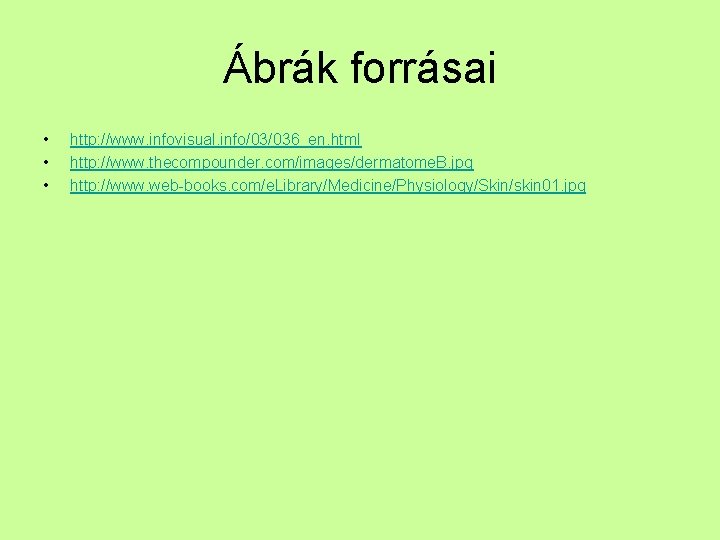 Ábrák forrásai • • • http: //www. infovisual. info/03/036_en. html http: //www. thecompounder. com/images/dermatome.