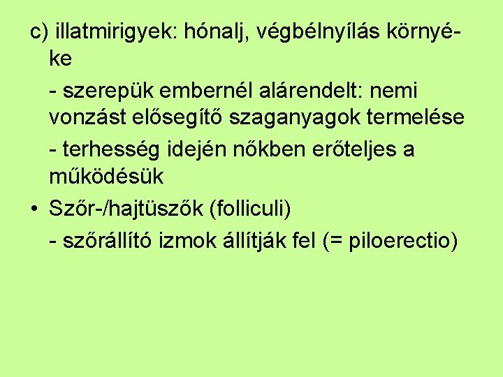 c) illatmirigyek: hónalj, végbélnyílás környéke - szerepük embernél alárendelt: nemi vonzást elősegítő szaganyagok termelése