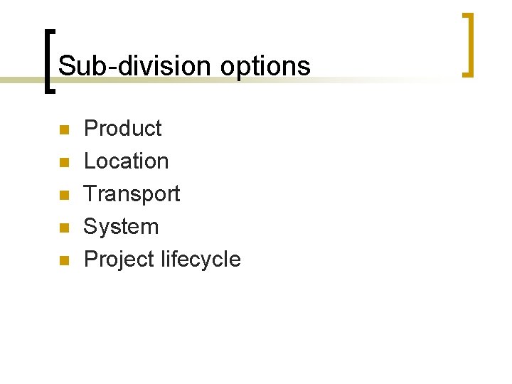 Sub-division options n n n Product Location Transport System Project lifecycle 