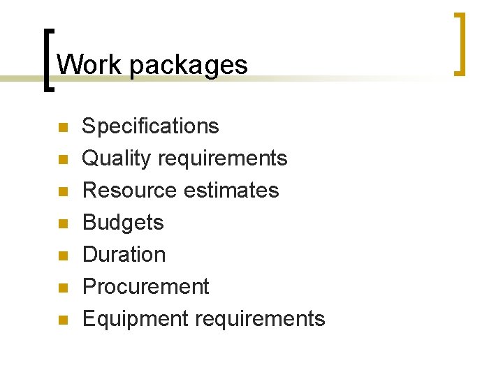 Work packages n n n n Specifications Quality requirements Resource estimates Budgets Duration Procurement