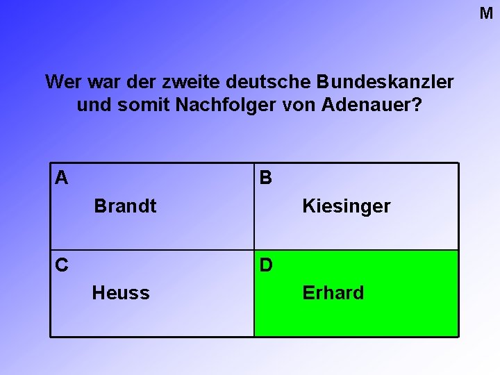 M Wer war der zweite deutsche Bundeskanzler und somit Nachfolger von Adenauer? A B