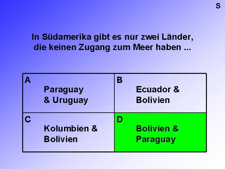 S In Südamerika gibt es nur zwei Länder, die keinen Zugang zum Meer haben.