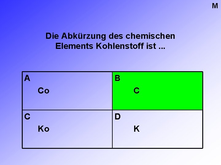 M Die Abkürzung des chemischen Elements Kohlenstoff ist. . . A B Co C