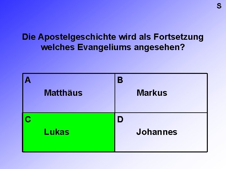 S Die Apostelgeschichte wird als Fortsetzung welches Evangeliums angesehen? A B Matthäus C Markus