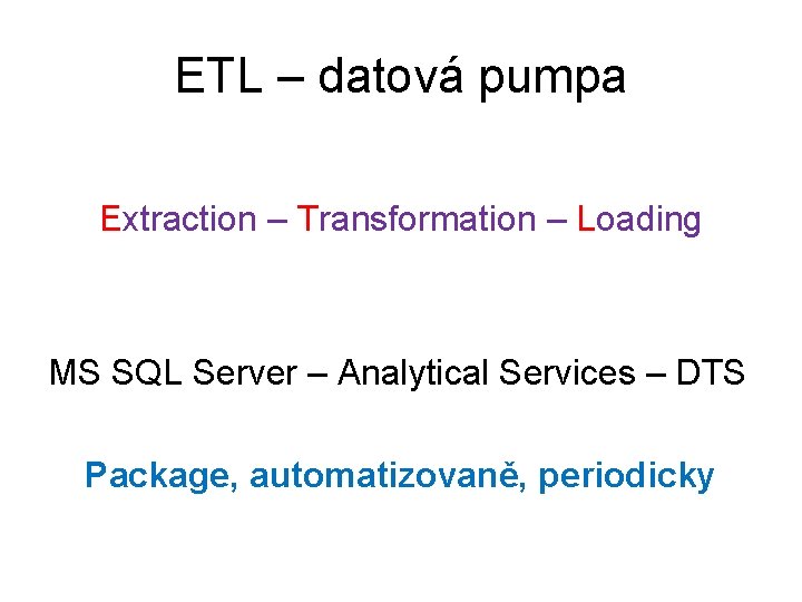 ETL – datová pumpa Extraction – Transformation – Loading MS SQL Server – Analytical