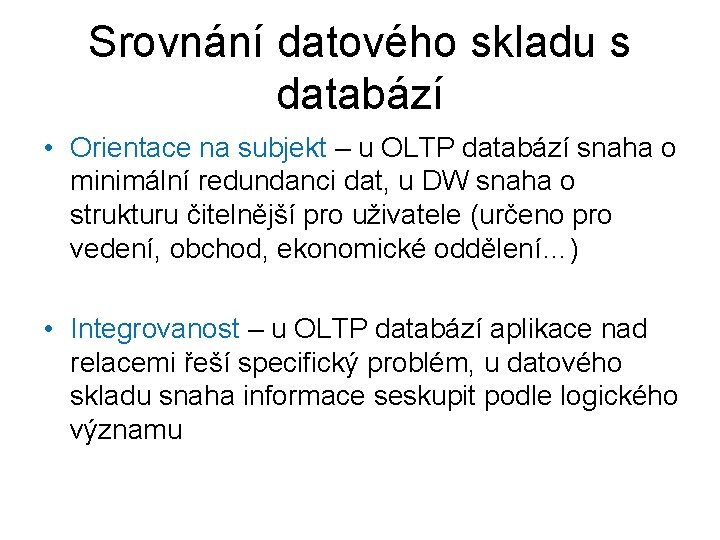Srovnání datového skladu s databází • Orientace na subjekt – u OLTP databází snaha