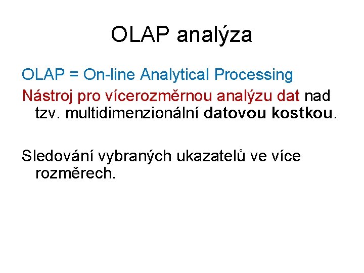OLAP analýza OLAP = On-line Analytical Processing Nástroj pro vícerozměrnou analýzu dat nad tzv.