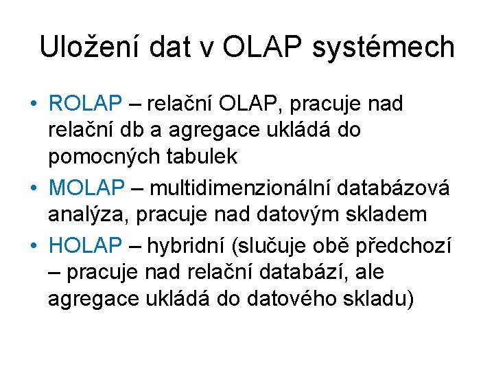 Uložení dat v OLAP systémech • ROLAP – relační OLAP, pracuje nad relační db